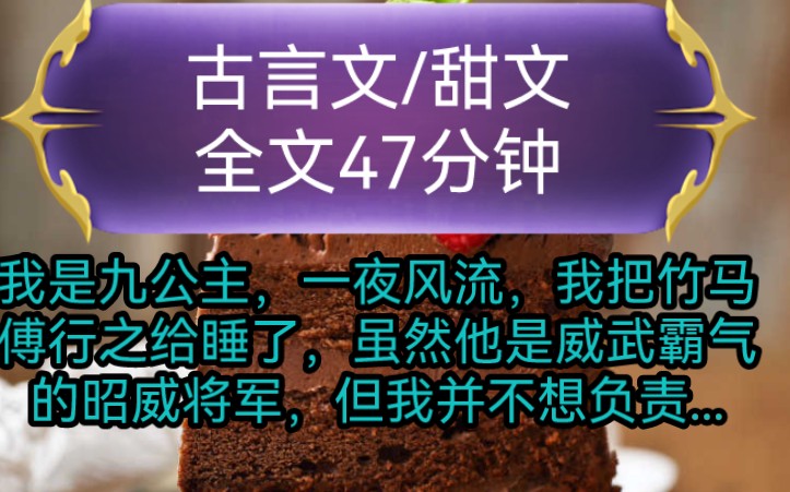 [图]《全文已完结》古言文，甜文-我是九公主，一夜风流，我把竹马傅行之给睡了，虽然他是威武霸气的昭威将军，但我并不想负责...