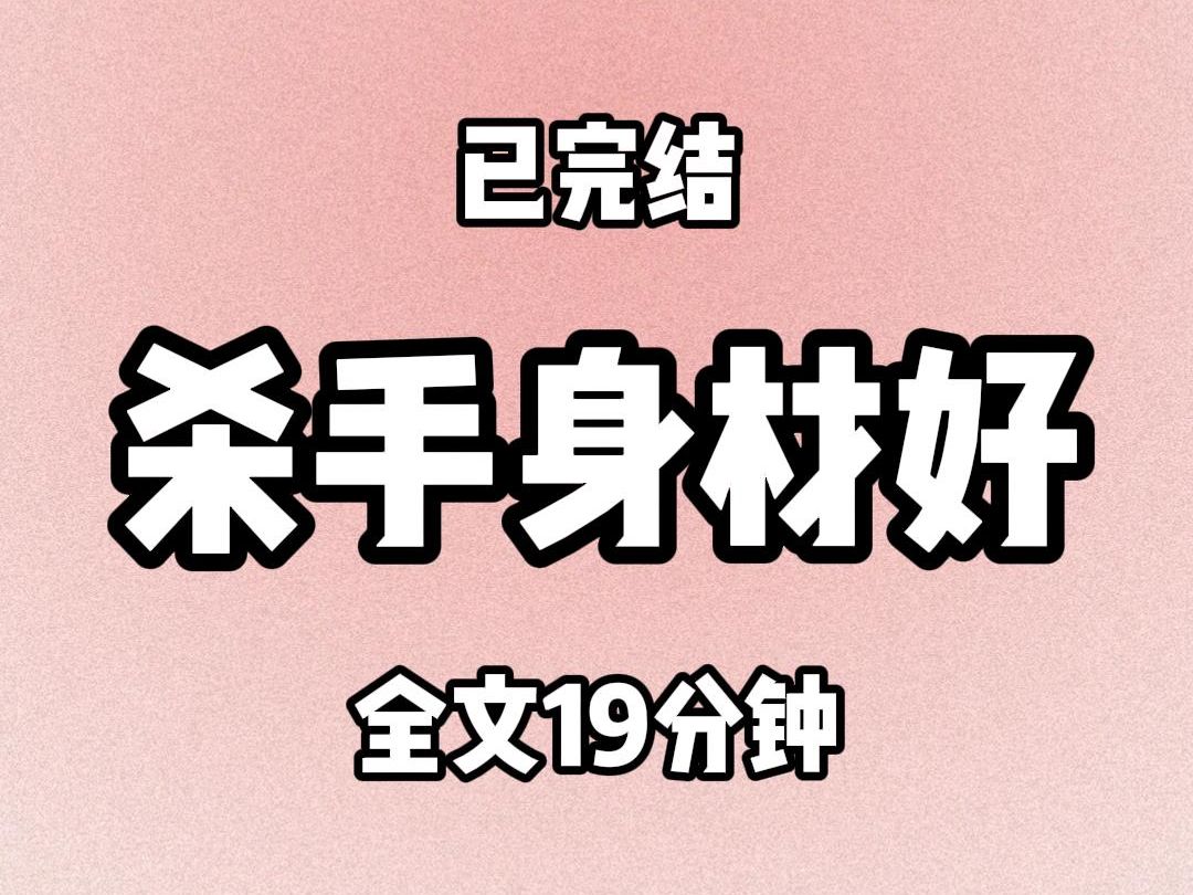 【全文19分钟】杀手身材好(已完结)哔哩哔哩bilibili