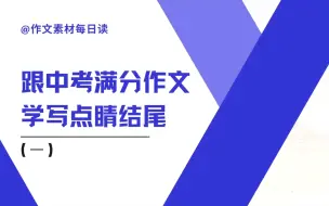 Download Video: 【作文素材配音】跟中考满分作文学写点睛结尾（一）