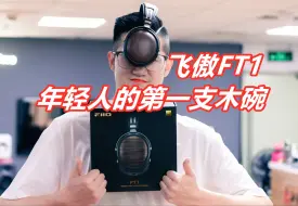 Download Video: 知音堂丨年轻人的第一支木碗——飞傲FT1封闭式动圈大耳机开箱简评