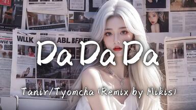 【Hi-Res无损】“最近被这首俄罗斯神曲洗脑了”《Da Da Da》【中俄双语】Tanir/Tyomcha (Remix by Mikis)