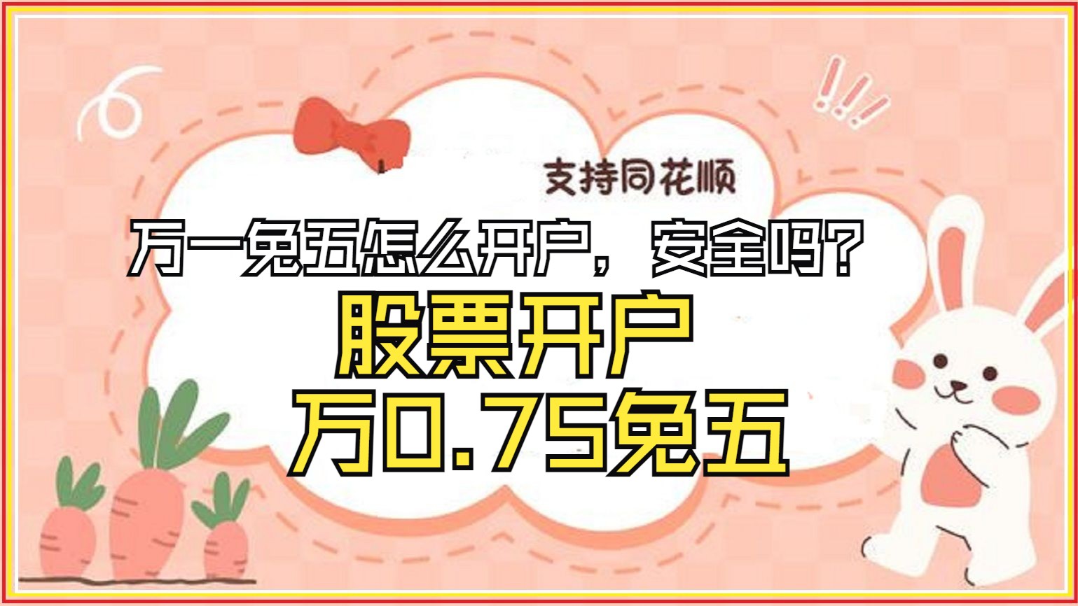 股票万一免五怎么开户,安全吗?合肥股票开户万0.75免五万一免五,北交所新股申购费率,华龙证券、东方、中航、平安证券速度对比哔哩哔哩bilibili