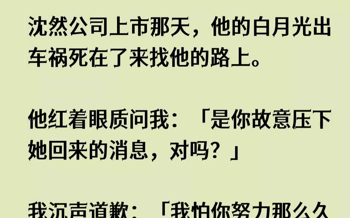 【已完结】沈然如愿见到了白月光,和她重归于好.可我却发现了另一个秘密:沈然的白月光是有名的商业间谍.1沈然带着姜秋月回公司的时候,...哔哩哔...