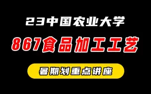 Download Video: 中国农业大学|140+学长带你梳理867食品加工工艺重难点