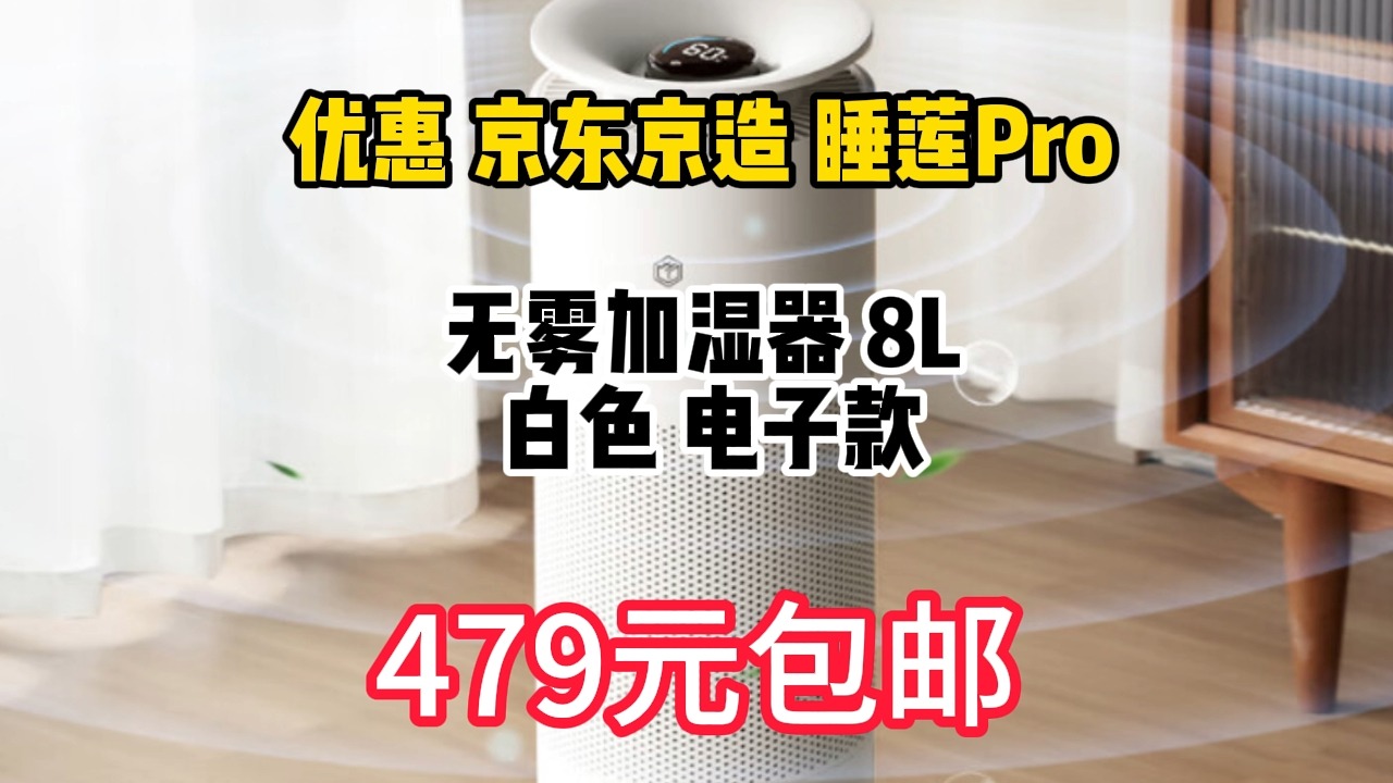 优惠 京东京造 睡莲Pro 无雾加湿器 8L 白色 电子款 479元包邮哔哩哔哩bilibili