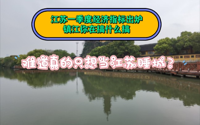 江苏一季度经济指标出炉,镇江你来搞笑的么?难道真的只想当江苏睡城?哔哩哔哩bilibili