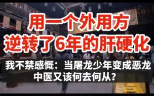 Download Video: 用一个外用方，逆转了6年的肝硬化，我不禁感慨：当屠龙少年变成恶龙，中医又该何去何从？