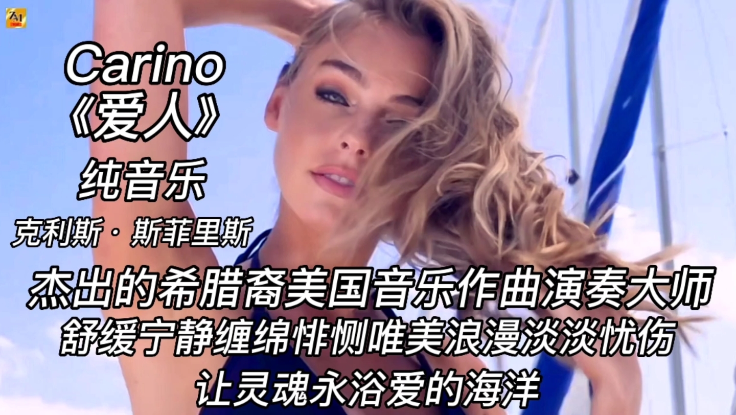 [图]Carino《爱人》纯音乐 克利斯·斯菲里斯 杰出的希腊裔美国音乐作曲演奏大师 舒缓宁静缠绵悱恻唯美浪漫淡淡忧伤 让灵魂永浴爱的海洋