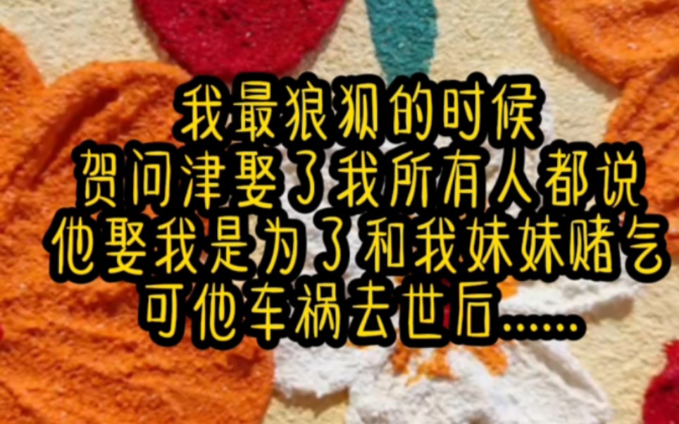 我最狼狈的时候,贺问津娶了我所有人都说,他娶我是为了和我妹妹赌气.可他车祸去世后,却将所有遗产留给我和一支录音笔,轻轻点开,是他沙哑低沉的...