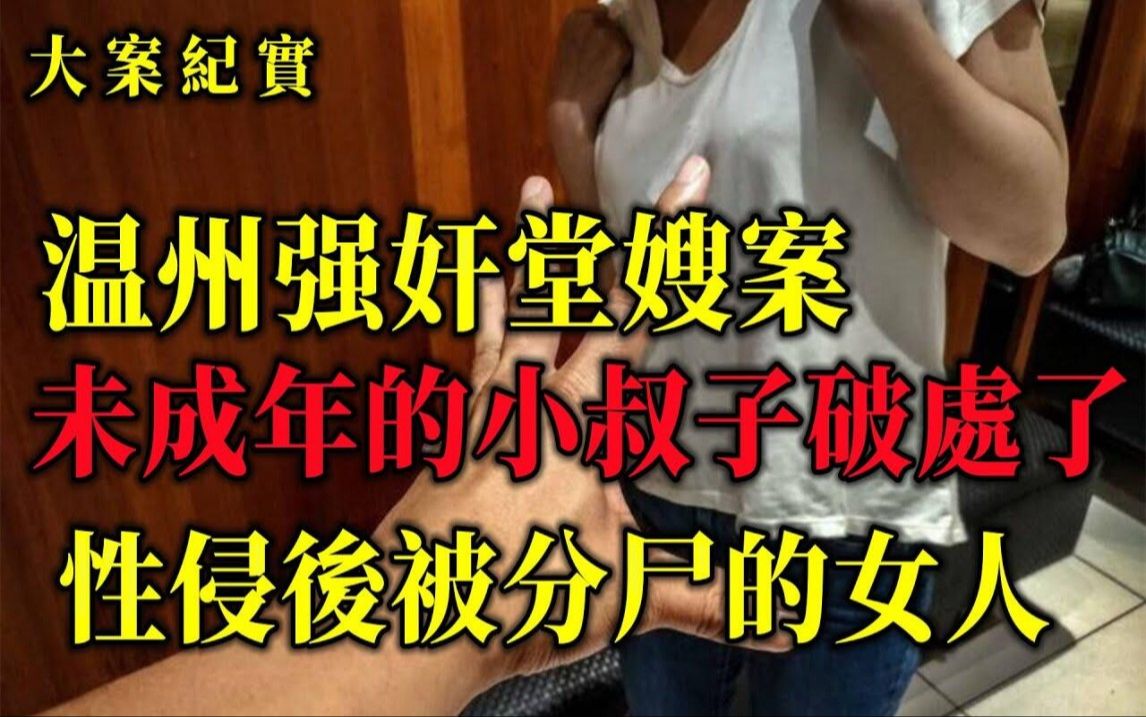 温州强奸堂嫂案,血气方刚的小叔子路过嫂子居室时,他邪恶了,吕鹏大案纪实哔哩哔哩bilibili