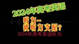 Download Video: 2024年高考英语真题-听力部分-感受一下被2024年高考听力支配的感觉