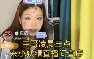 下载视频: 宝哥凌晨三点来小妖精直播间查房