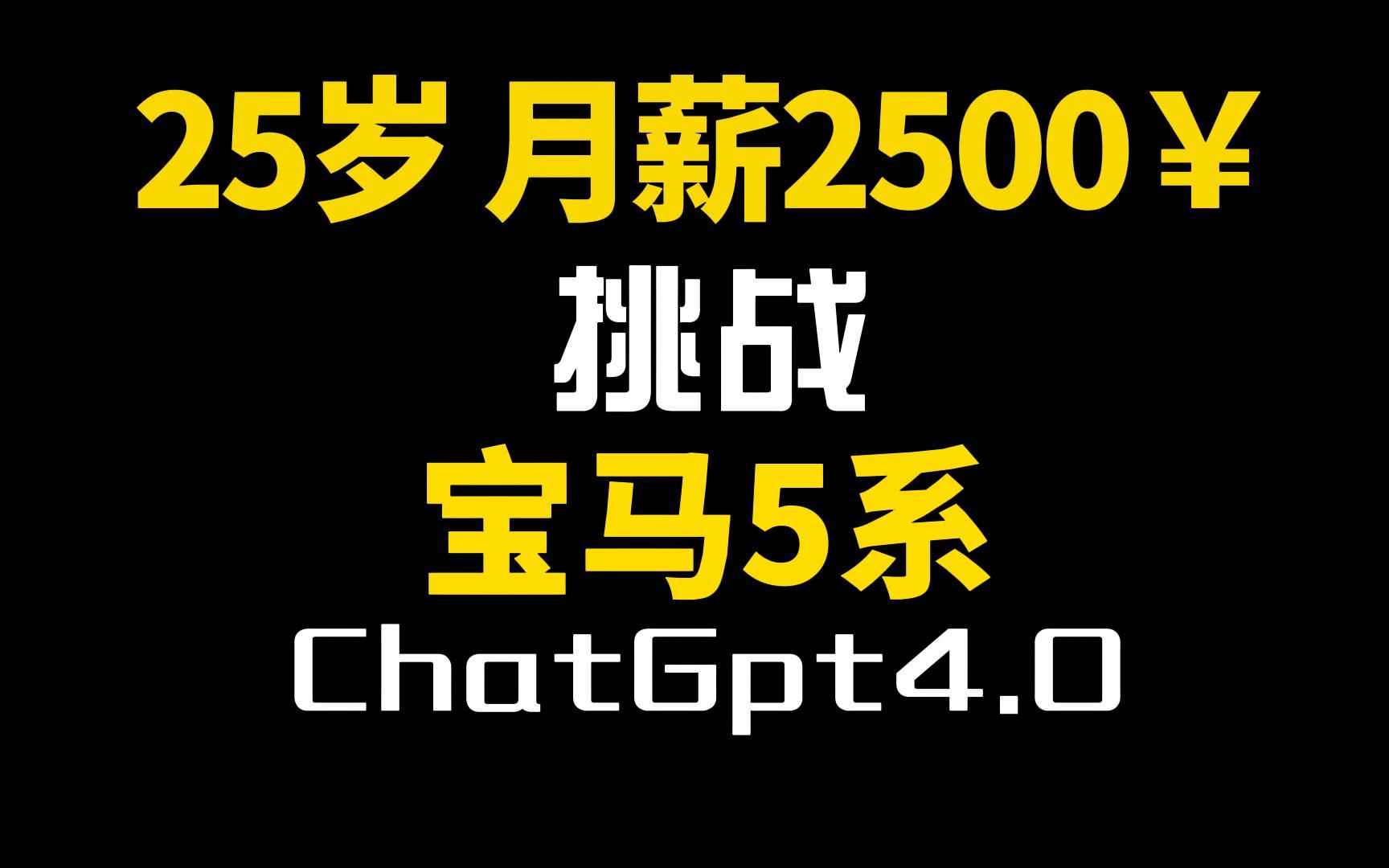 【ChatGPT4.0】挑战25岁!2500元月薪!买宝马5系!哔哩哔哩bilibili