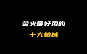 Download Video: 萤火最好用的十大枪械