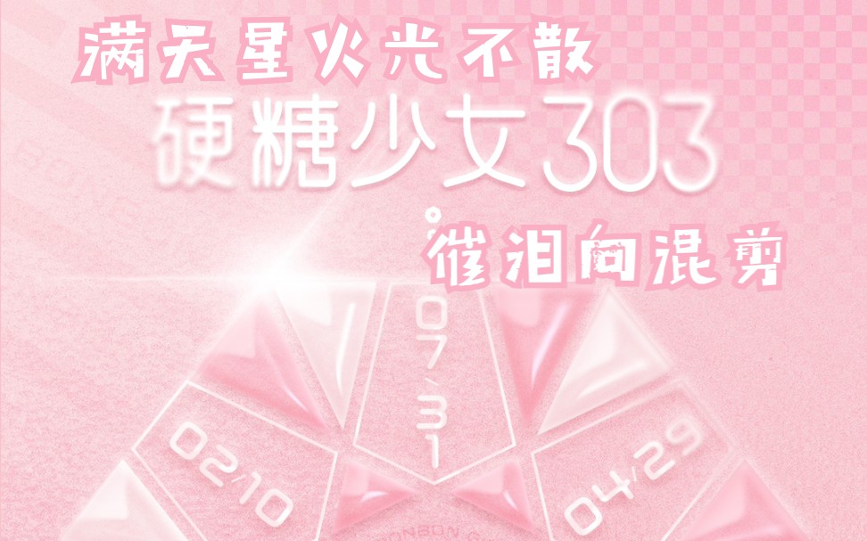 [图]【催泪向混剪】硬糖少女×星光备忘录 满天星火光不散，硬糖少女303！