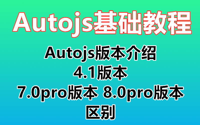 【Autojs基础知识】Autojs版本介绍 4.1版本 7.0pro版本 8.0pro版本 区别 4.11版本下载 打包插件下载哔哩哔哩bilibili