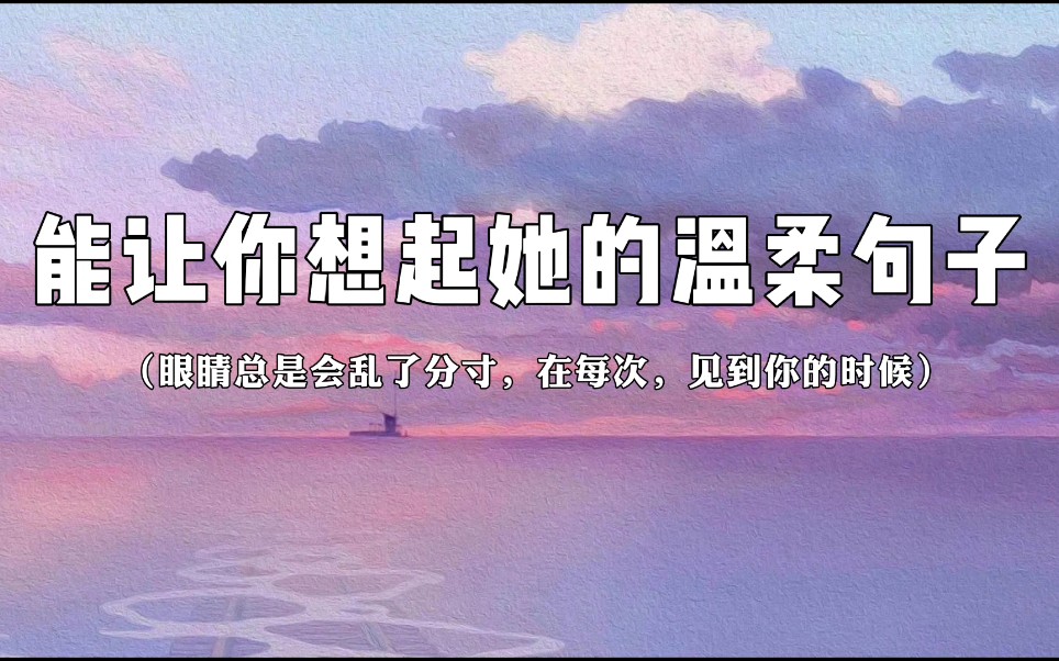 眼睛总是会乱了分寸,在每次,见到你的时候丨能让你想起她的温柔句子哔哩哔哩bilibili