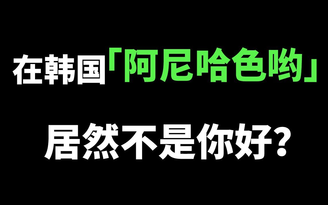 在韩国 "阿尼哈色哟”居然不是你好的意思?!| 教科书没教的韩语哔哩哔哩bilibili