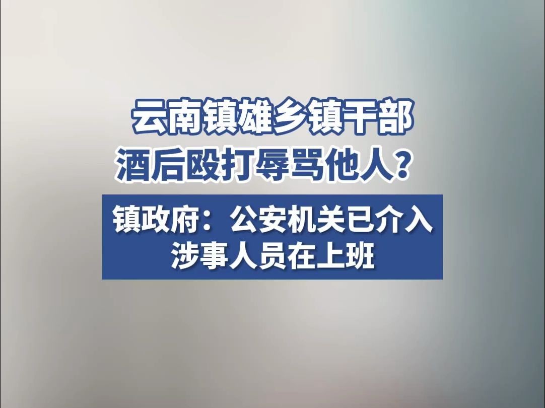 云南镇雄县乡镇干部酒后殴打辱骂他人?镇政府:公安机关已介入哔哩哔哩bilibili