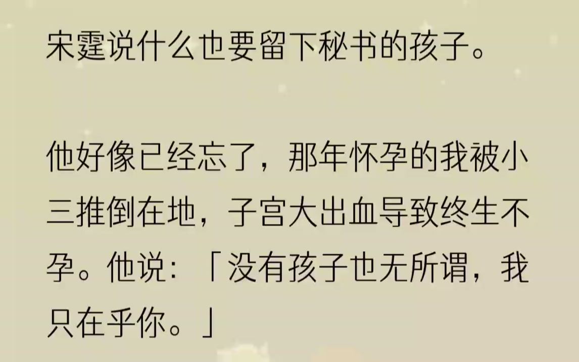 (全文完结版)秘书怀孕找上门软硬兼施,甚至不惜杀了肚子里的孩子,诬陷我,逼我让位.宋霆对我声嘶力竭道:「我都答应了你,绝对不会娶她,你......