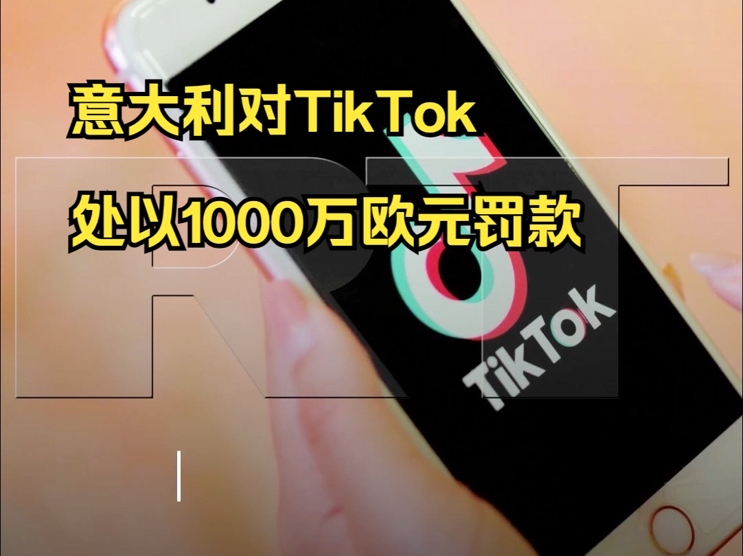 意大利对TikTok处以1000万欧元罚款哔哩哔哩bilibili