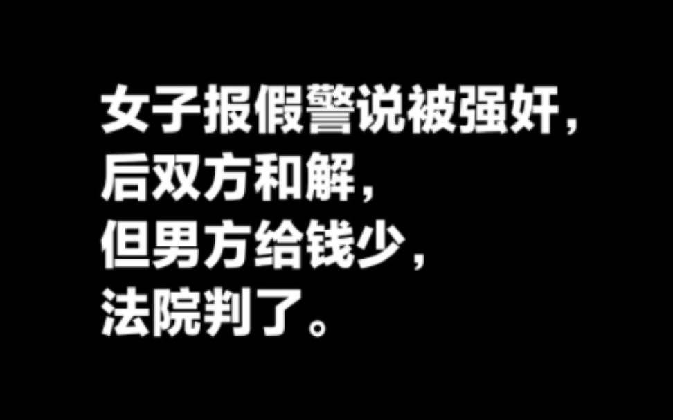 女子报假警说被强奸,后双方和解,但男方给钱少了,女方法院起诉,法院判了.哔哩哔哩bilibili