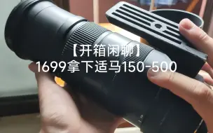 Download Video: 【开箱闲聊】1699捡到适马150-500超长焦变焦镜头，要准备开始打鸟玩咯