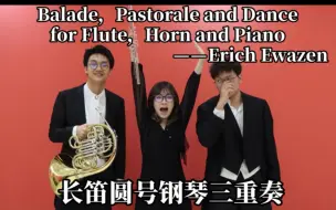 Video herunterladen: 长笛圆号钢琴三重奏Balade，Pastorale and Dancefor Flute，Horn and Piano