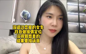 Download Video: 没谈过恋爱的女生找我做择偶定位，没得到想要的结果要投诉我