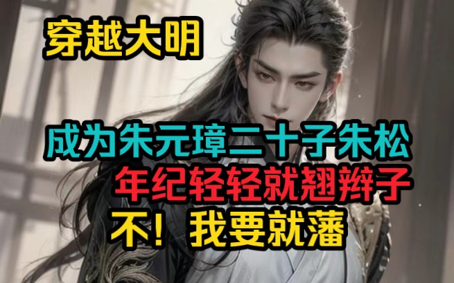 穿越大明,成为朱元璋二十子朱松……哔哩哔哩bilibili