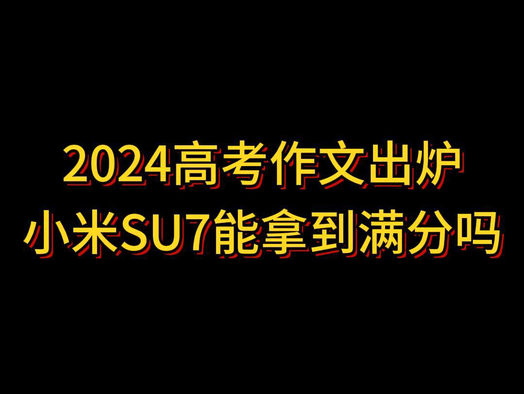 小米su7参加高考,语文作文能拿满分吗?哔哩哔哩bilibili