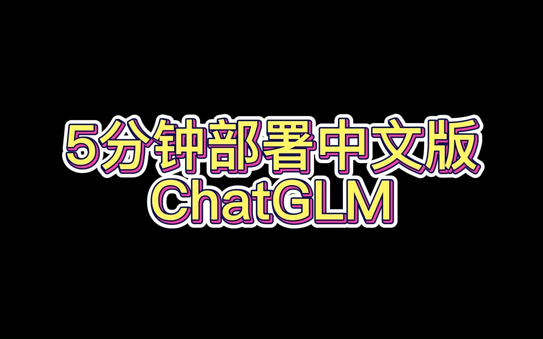 5分钟部署中文版ChatGLM(工程代码已优化)哔哩哔哩bilibili