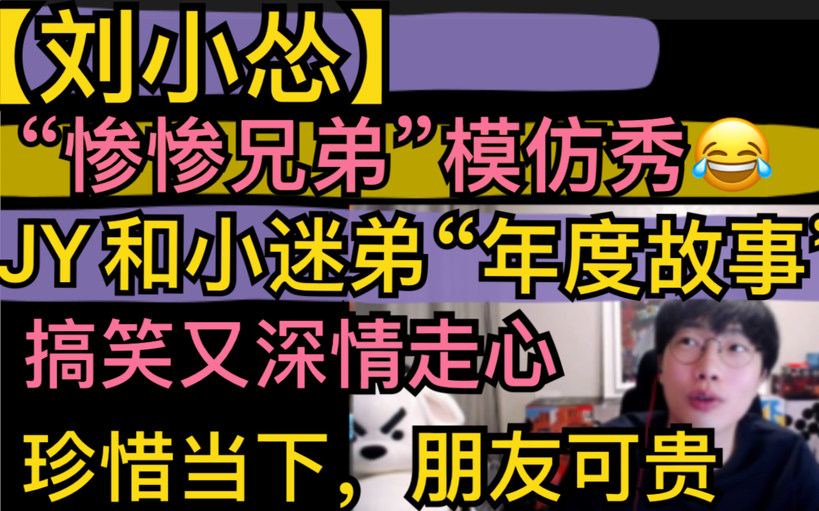 【刘小怂】JY和小迷弟“年度故事”,搞笑又深情走心,“惨惨兄弟”模仿秀,珍惜当下,朋友可贵20211018哔哩哔哩bilibili