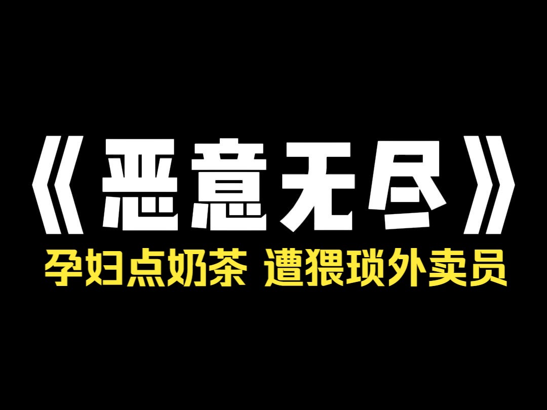 小说推荐~《恶意无尽》深夜,我点了一份外卖. 因为怀孕,我照常留了备注:【嘴馋的孕妇喝,希望少茶底,谢谢!】 可地图上骑手距离我 0 米时,却迟迟...