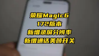 Download Video: 荣耀Magic6 Pro又有新版本，172版本新增录屏分辨率和美颜通话开关