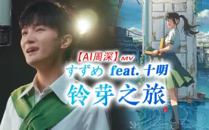 Download Video: 【AI周深】《铃芽之旅》全新日语完整MV【すずめ feat.十明】三年之约，如约而至！（钢镚小豆豆自制）