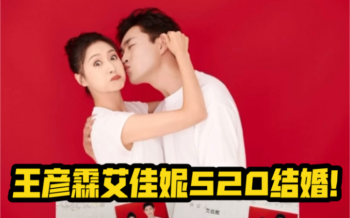 王彦霖和艾佳妮520官宣结婚,王大爷有媳妇儿了!