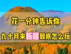 Скачать видео: 如果您正准备9月下旬10月份来新疆旅游，不要再刷那些复杂的攻略了。也没什么用，废话一大堆。接下来用一分钟的时间和您讲清楚。