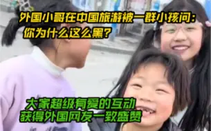 Download Video: 外国小哥在中国旅游被一群小孩问：你为什么这么黑？大家超级有爱的互动，获得外国网友一致盛赞！