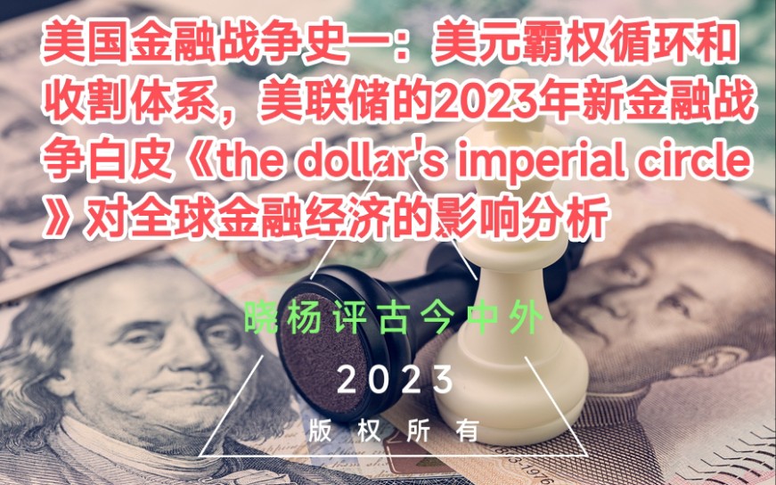 美国金融战争史一:美元霸权循环和收割体系,美联储的2023年新金融战争白皮书《the dollar's imperial circle》对全球金融经济影响分析哔哩哔哩bilibili