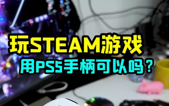 玩STEAM游戏用PS5手柄可以吗?简单分享我自己的经验之谈.哔哩哔哩bilibili