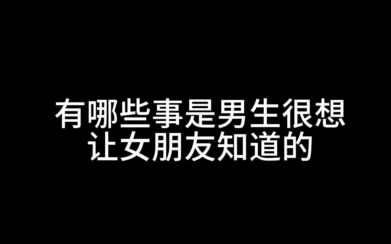 有哪些事是男生很想让女朋友知道的?哔哩哔哩bilibili