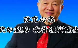 下载视频: 曾仕强教授: 改变心态，犹如脱胎换骨，涅盘重生。