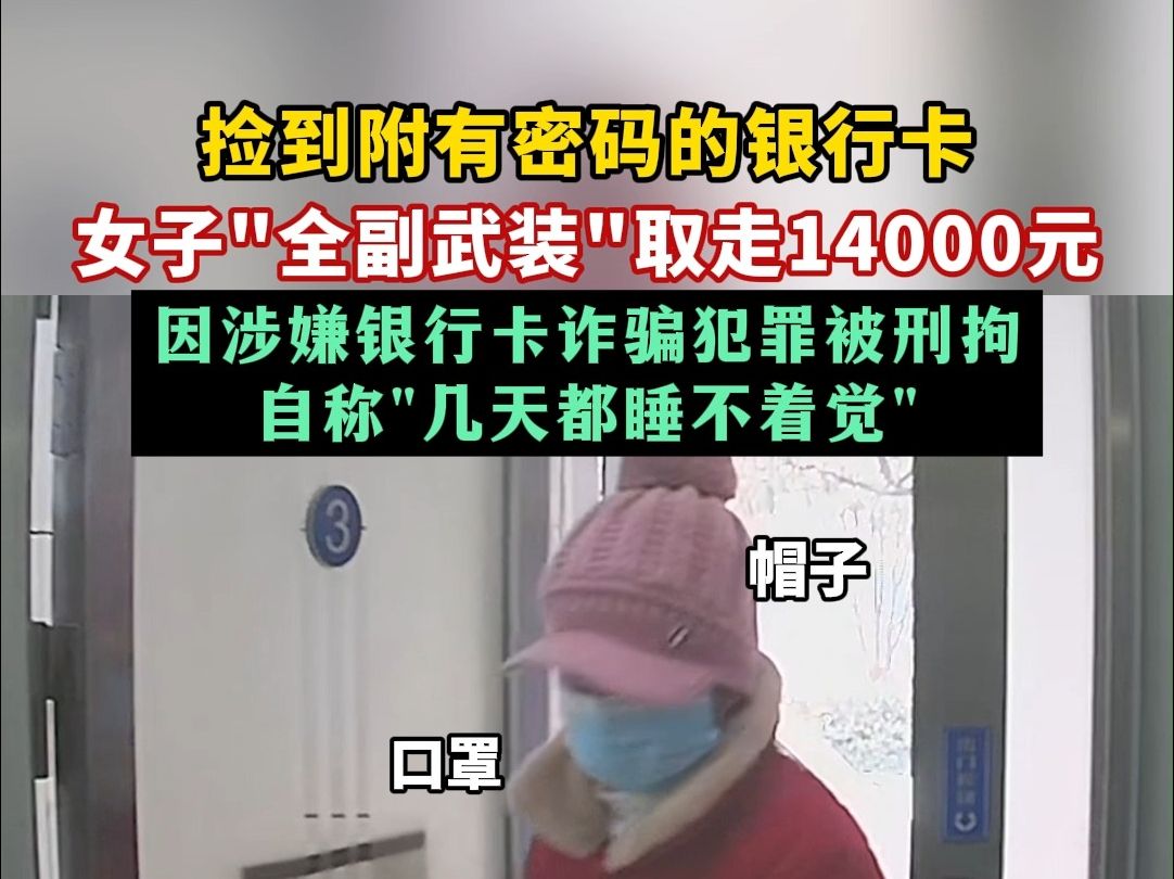 捡到银行卡还附有密码,女子全副武装取走14000元,最终被刑拘!哔哩哔哩bilibili