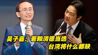 Video herunterladen: 吴子嘉断言：2024赖清德若当选，台湾未来什么都缺