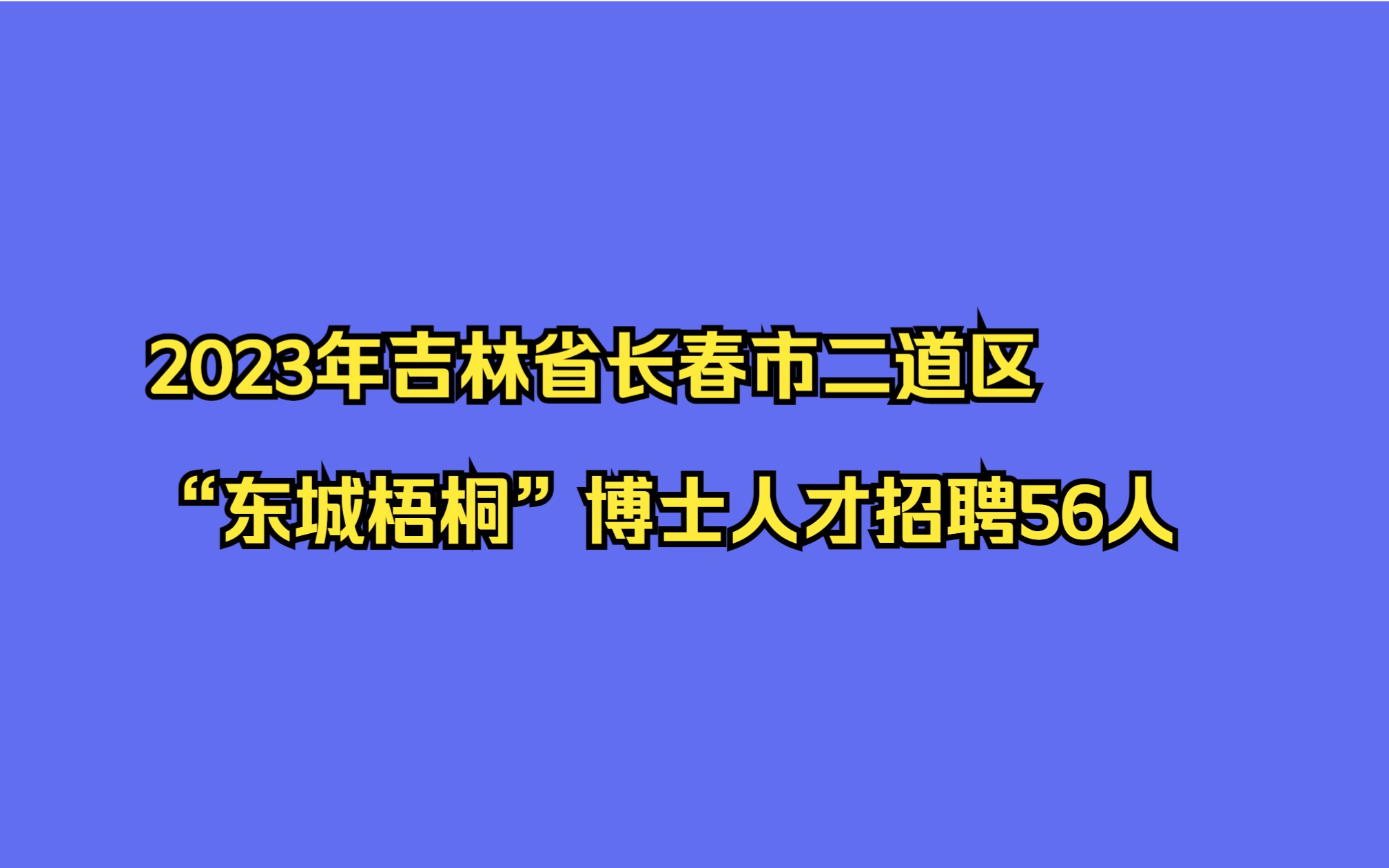 2023年吉林省长春市二道区“东城梧桐”博士人才招聘56人公告哔哩哔哩bilibili