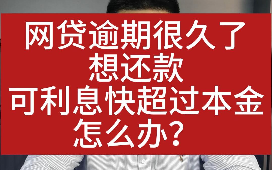 7月11日网贷逾期很久了,想还款,可利息超过本金,我该怎么办?哔哩哔哩bilibili