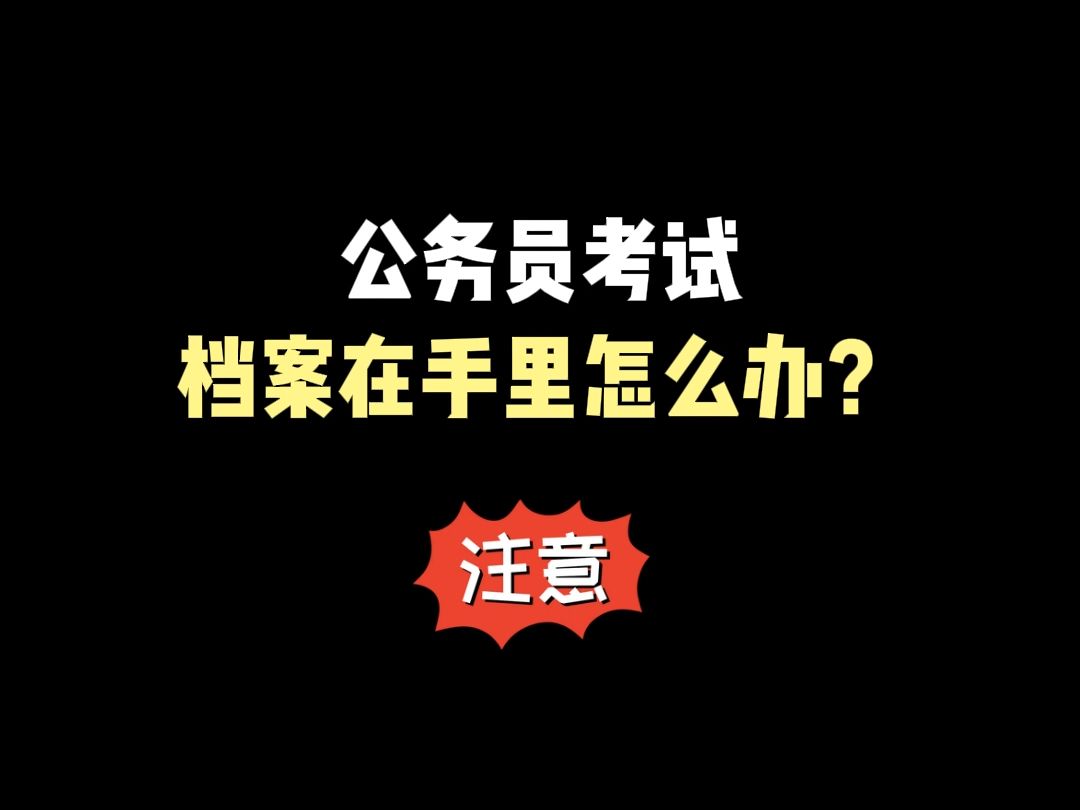 公务员考试档案在手里怎么办?哔哩哔哩bilibili