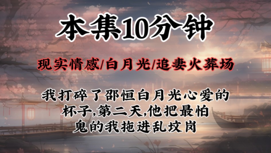 【白月光追妻火葬场】我打碎了邵恒白月光心爱的杯子,第二天,他把最怕鬼的我拖进乱坟岗哔哩哔哩bilibili