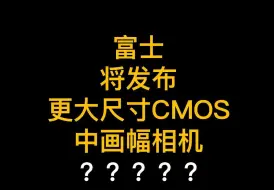 Download Video: 富士将发布更大尺寸CMOS中画幅相机？？？？？？